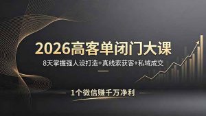 2026高客单闭门大课，8 天掌握强人设打造 + 真线索获客 + 私域成交，1 个微信赚千万净利-琴书聊项目