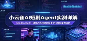 小云雀AI短剧Agent实测详解：Seedance2.0一键成片流程助力新手零门槛批量做短剧-琴书聊项目