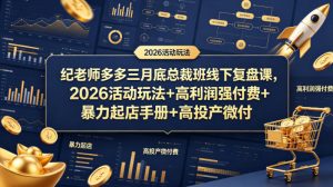 纪老师多多三月底总裁班线下复盘课，2026活动玩法+高利润强付费+暴力起店手册+高投产微付费-琴书聊项目