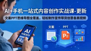 AI+手机一站式内容创作实战课-更新，文案PPT思维导图全覆盖，轻松制作宣传带货创意各类视频-琴书聊项目