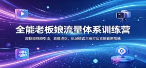 全能老板娘流量体系训练营：深耕短视频引流，直播成交，私域锁客三维打法直接套用落地-琴书聊项目