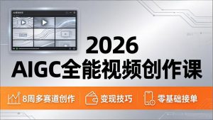 2026AIGC全能视频创作课，8周吃透多赛道创作+变现，零基础也能高效出片接单-琴书聊项目