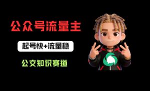 公众号流量主之公交知识赛道，起号快+流量稳，从0-1全流程讲解！-琴书聊项目