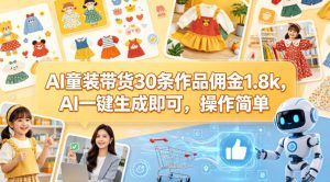 AI童装带货30条作品佣金1.8k，AI一键生成即可，操作简单-琴书聊项目