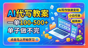 AI代写教案，一单100-500+，单子做不完，AI写作快速变现，小白可做 超简单！-琴书聊项目