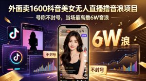 外面卖1600抖音美女无人直播撸音浪项目，号称不封号，当场最高撸6W音浪！【附详细教程】-琴书聊项目