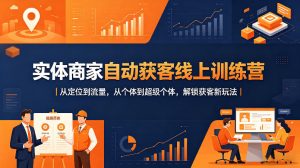实体商家自动获客线上训练营｜从定位到流量，从个体到超级个体，解锁获客新玩法-琴书聊项目
