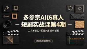 多参宗AI仿真人短剧实战课第4期，工具+镜头+剪辑+质感全拆解，抓住风口稳定变现-琴书聊项目