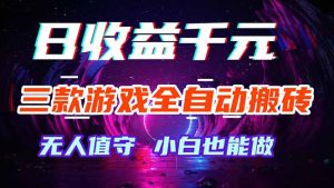 三款游戏全自动打金玩法，绿色稳定！日入1000+！-琴书聊项目