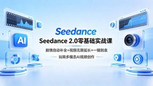 Seedance 2.0零基础实战课：剧情自动补全+视频无限延长+一镜到底：玩转多模态AI视频创作-琴书聊项目