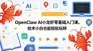 OpenClaw AI小龙虾零基础入门课，技术小白也能轻松玩转-琴书聊项目