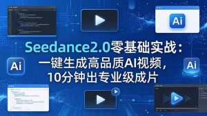 Seedance2.0零基础实战：一键生成高品质AI视频，10分钟出专业级成片-琴书聊项目