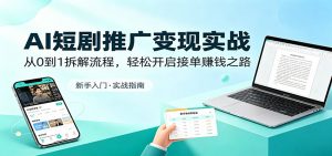AI短剧推广变现实战：从0到1拆解流程，轻松开启接单赚钱之路-琴书聊项目