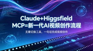 Claude+Higgsfield MCP=新一代AI视频创作流程，不需要切换工具，一句话就能完成视频创作-琴书聊项目