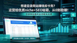 想建目录网站赚钱却卡壳？这营给优质 niche+SEO 秘籍，从 0 到稳赚！-琴书聊项目
