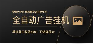 全自动广告联盟挂机 单机日收益400+ 无需人工看守 可矩阵放大 稳定输出两年多-琴书聊项目