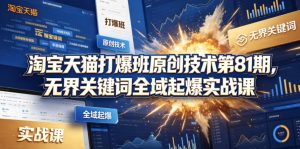 淘宝天猫打爆班原创技术第81期，无界关键词全域起爆实战课-琴书聊项目