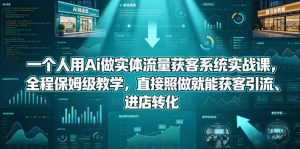 一个人用Ai做实体流量获客系统实战课，全程保姆级教学，直接照做就能获客引流、进店转化-琴书聊项目