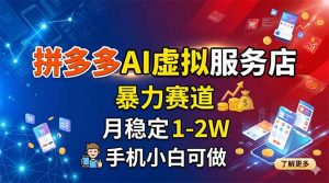 拼多多AI虚拟服务店,暴力赛道,月稳定1-2W,手机小白可做-琴书聊项目