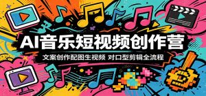 AI音乐短视频创作营:文案创作配图生视频,对口型剪辑全流程-琴书聊项目