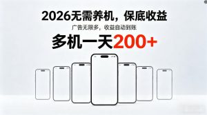 2026最新平台，无需养机，保底收益，无限广告，多机批量操作，一天轻松200+【揭秘】-琴书聊项目