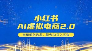小红书AI虚拟电商2.0，半精细化选品，配合AI日入五张-琴书聊项目