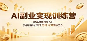 AI副业变现训练营：零基础轻松入门，多赛道玩法打造稳定睡后收入-琴书聊项目