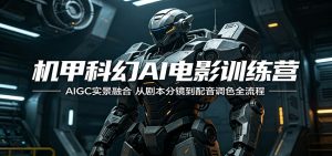 机甲科幻AI电影训练营：AIGC实景融合，从剧本分镜到配音调色全流程-琴书聊项目