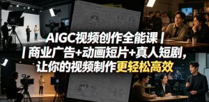 AIGC视频创作全能课｜商业广告+动画短片+真人短剧，让你的视频制作更轻松高效-琴书聊项目