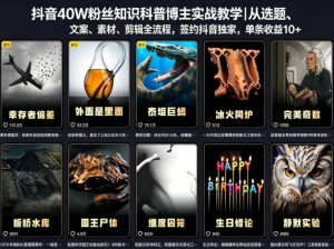 抖音40W粉丝知识科普博主实战教学｜从选题、文案、素材、剪辑全流程，签约抖音精选独家，单条收益1k+-琴书聊项目