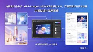 电商设计师必学：GPT-Image2一键生成专业视觉大片，产品图到详情页全流程-琴书聊项目