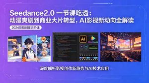 Seedance2.0一节课吃透：动漫爽剧到商业大片转型，AI影视新动向全解读-琴书聊项目