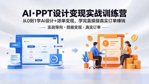 AI·PPT设计变现实战训练营，从0到1学AI设计+派单变现，学完直接接真实订单赚钱-琴书聊项目