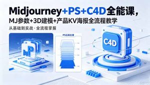 Midjourney+PS+C4D全能课，MJ参数+3D建模+产品KV海报全流程教学-琴书聊项目