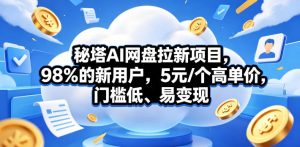 秘塔AI网盘拉新项目，98％的新用户，5元/个高单价，门槛低、易变现-琴书聊项目