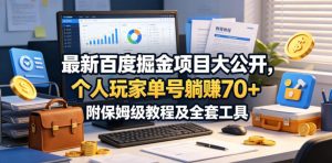 最新百度掘金项目大公开，个人玩家单号躺賺70+，附保姆级教程及全套工具【揭秘】-琴书聊项目