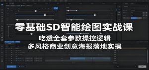 零基础SD智能绘图实战课：吃透全套参数操控逻辑，多风格商业创意海报落地实操-琴书聊项目