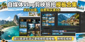 自媒体Vlog剪映旅拍模板合集，共计30套，自费购买素材！旅行旅游生活记录视频剪辑模板，附预览视频-琴书聊项目