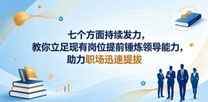 付费文章:七个方面持续发力,教你立足现有岗位提前锤炼领导能力,助力职场迅速提拔-琴书聊项目