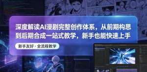 深度解读AI漫剧完整创作体系，从前期构思到后期合成一站式教学，新手也能快速上手-琴书聊项目
