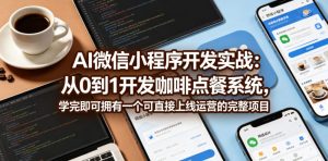 AI微信小程序开发实战：从0到1开发咖啡点餐系统，学完即可拥有一个可直接上线运营的完整项目-琴书聊项目