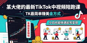 某大佬的最新TikTok中视频陪跑课,TK最简单賺美金方式,靠播放量賺钱,小白也能快速起号变现-琴书聊项目