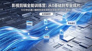 2026影视剪辑全能实战课｜0基础到专业成片，全流程教学，高清带300G素材-琴书聊项目