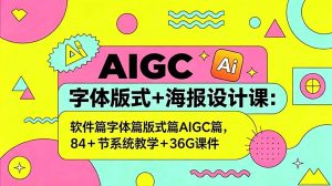 AIGC字体版式+海报设计课：软件篇字体篇版式篇AIGC篇，系统教学+36G课件-琴书聊项目