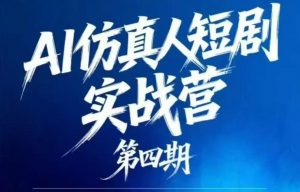 AI仿真人短剧实战营第四期，21天做出第一部AI仿真人短剧，普通人也能入局AI短剧新赛道-琴书聊项目