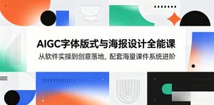 AIGC字体版式与海报设计全能课，从软件实操到创意落地，配套海量课件系统进阶-琴书聊项目