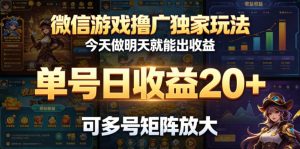 微信游戏撸广独家玩法，今天做明天就能出收益，单号日收益20+，可多号矩阵放大-琴书聊项目