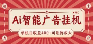 AI智能广告挂机 单机日收益400+ 可矩阵放大 设备越多收益越大 背靠大平台 绿色稳定-琴书聊项目