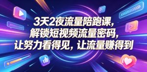 3天2夜流量陪跑课,解锁短视频流量密码,让努力看得见,让流量賺得到-琴书聊项目