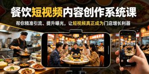 餐饮短视频内容创作系统课，帮你精准引流、提升曝光，让短视频真正成为门店增长利器-琴书聊项目